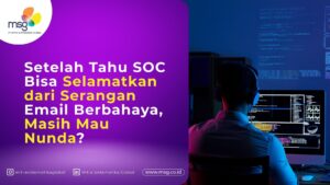 Security Operation Center (SOC) Selamatkan dari Serangan Email Berbahaya